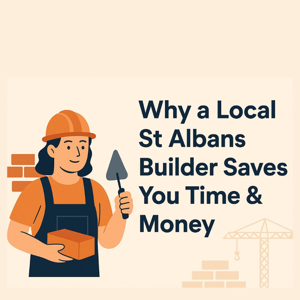 Why a Local St Albans Builder Saves You Time & Money?