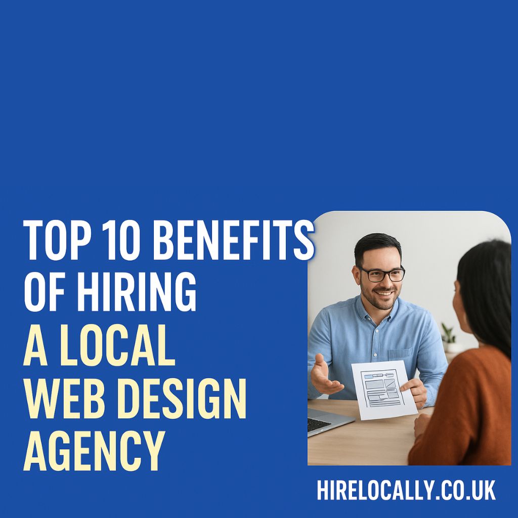 Top 10 Benefits of Hiring a Local Web Design Agency