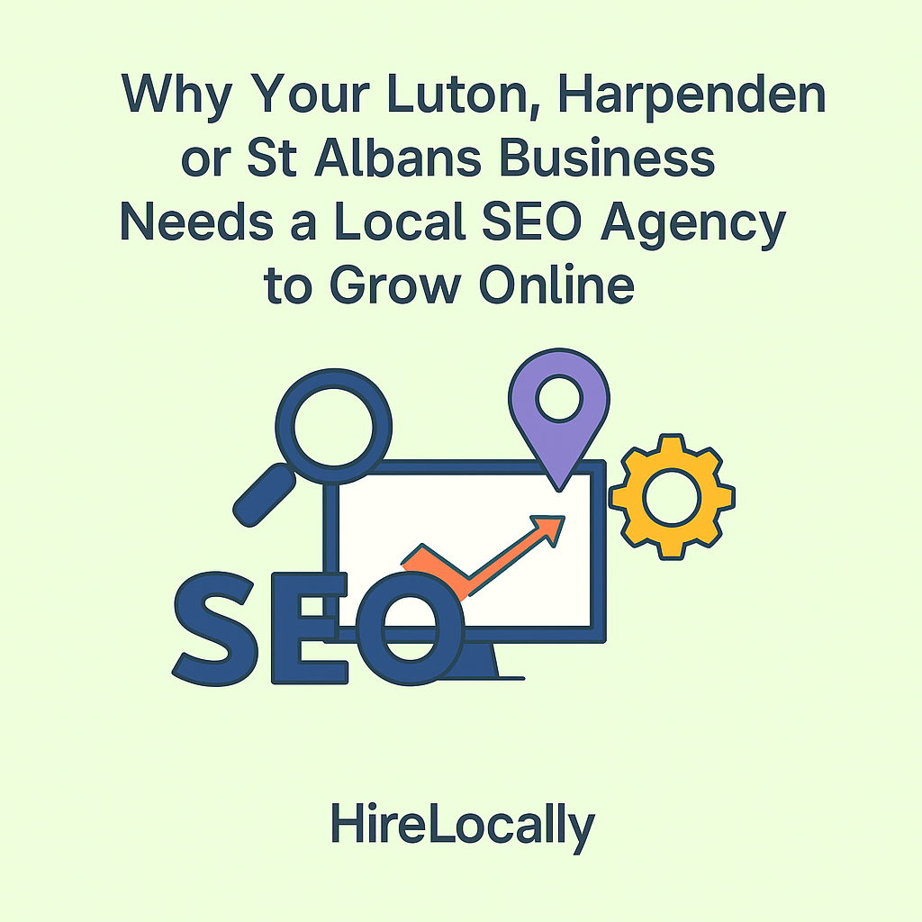 Why Your Luton, Harpenden or St Albans Business Needs a Local SEO Agency to Grow Online